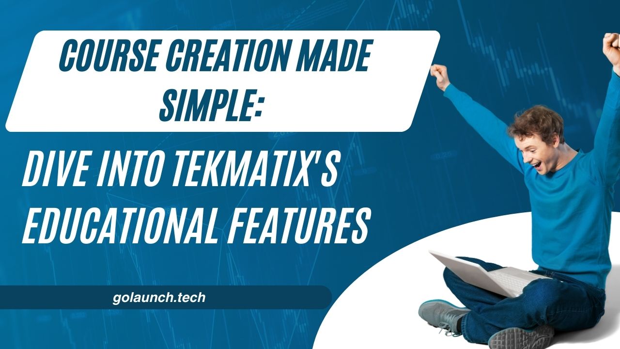 Course Creation Made Simple Dive into Tekmatix's Educational Features - golaunch.tech