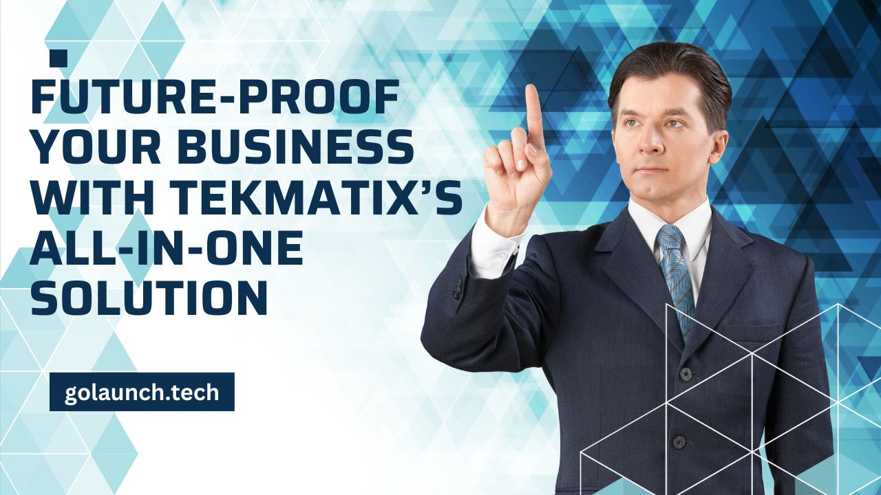 Future-Proof Your Business with Tekmatix’s All-in-One Solution - golaunch.tech