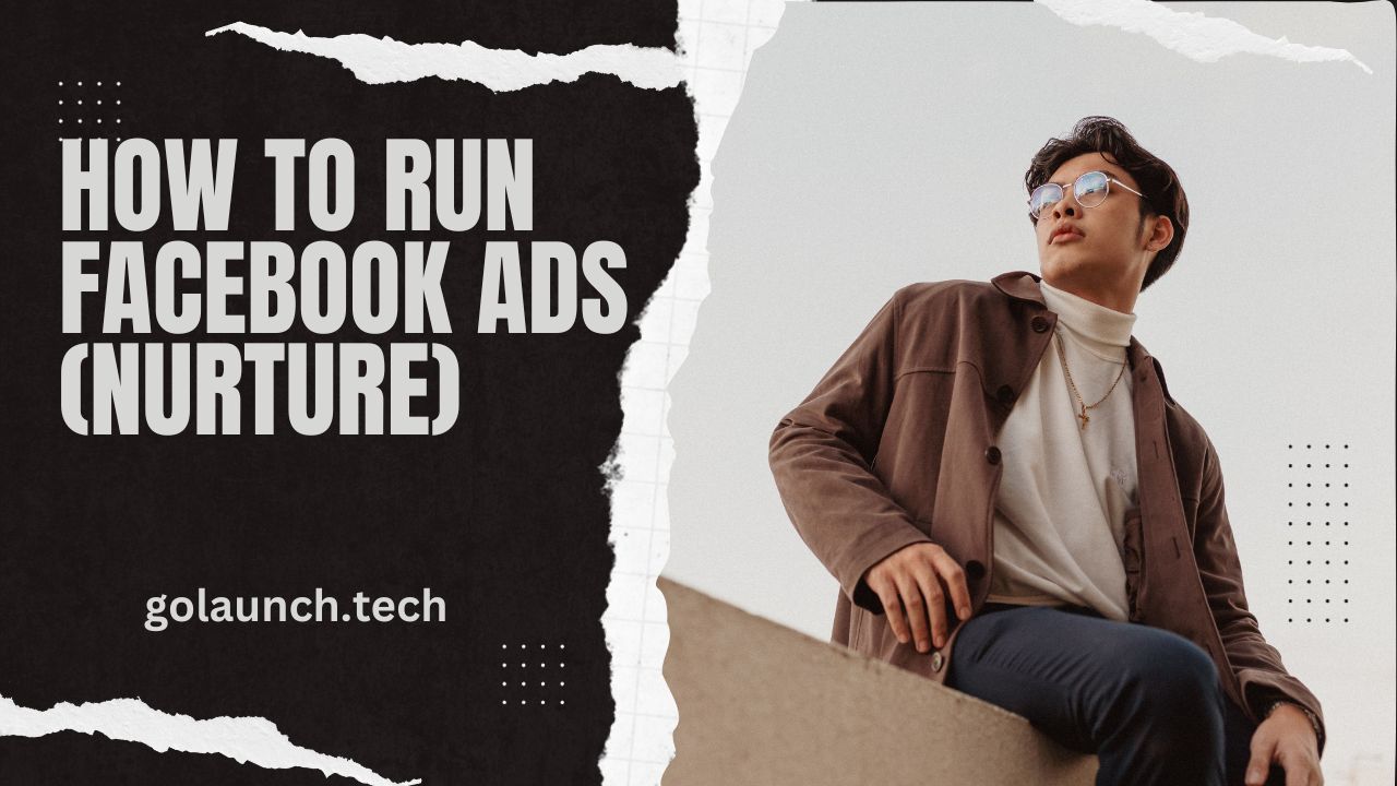 HOW TO RUN FACEBOOK ADS (NURTURE) - golaunch.tech