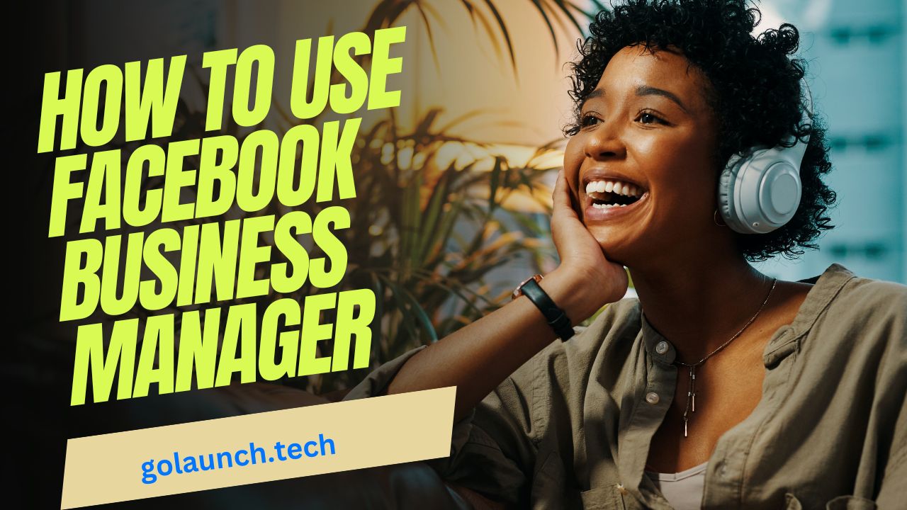 HOW TO USE FACEBOOK BUSINESS MANAGER - golaunch.tech