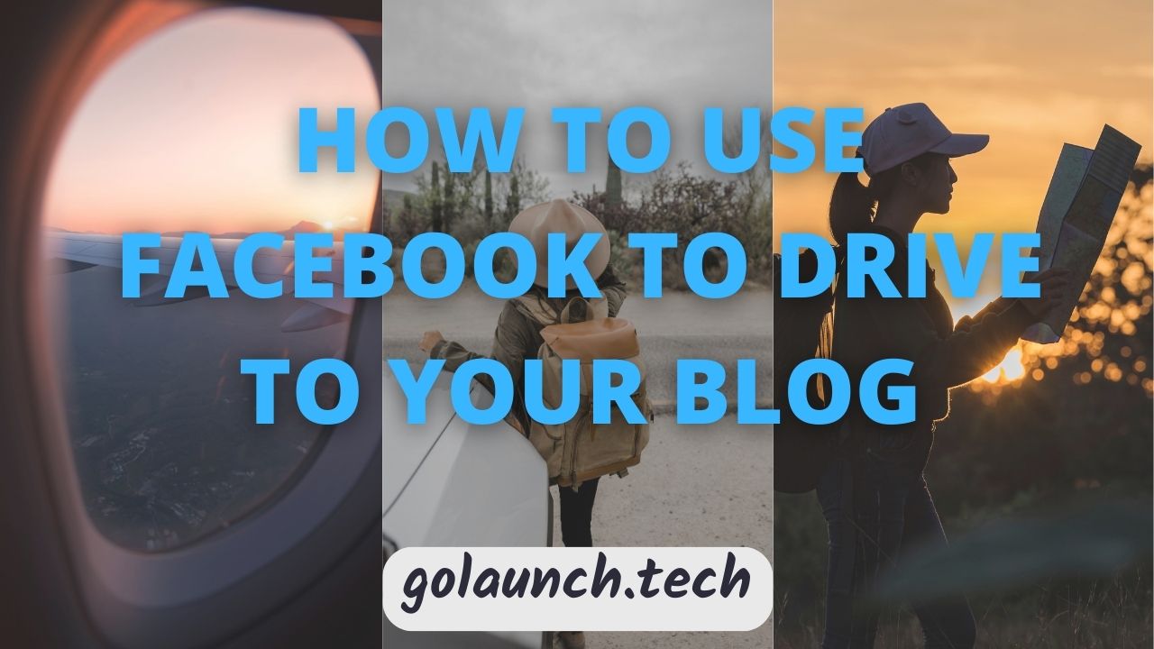 HOW TO USE FACEBOOK TO DRIVE TO YOUR BLOG - golaunch.tech