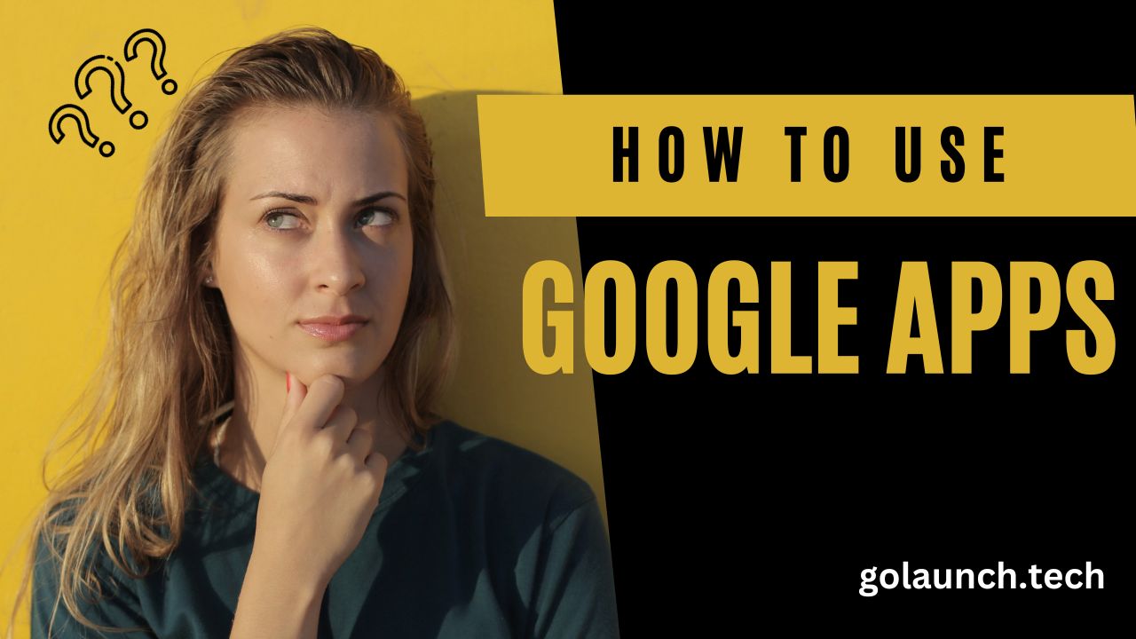 HOW TO USE GOOGLE APPS - golaunch.tech