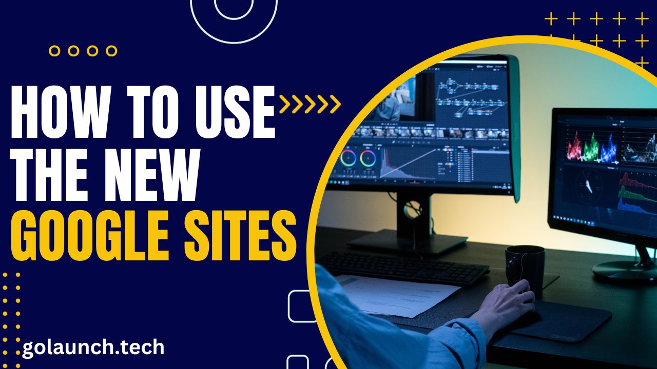 HOW TO USE THE NEW GOOGLE SITES - golaunch.tech