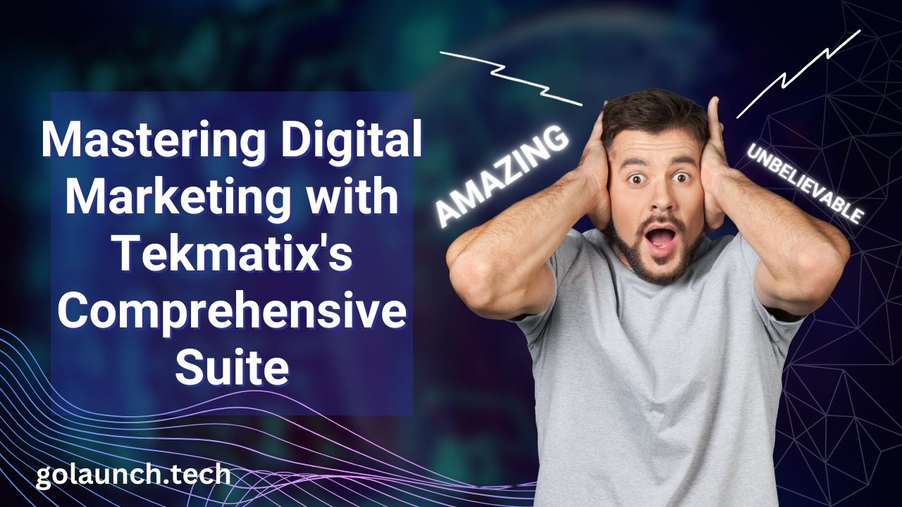 Mastering Digital Marketing with Tekmatix's Comprehensive Suite - golaunch.tech