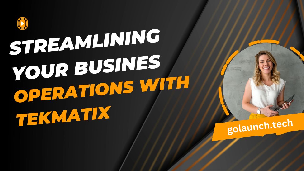 Streamlining Your Business Operations with Tekmatix - golaunch.tech